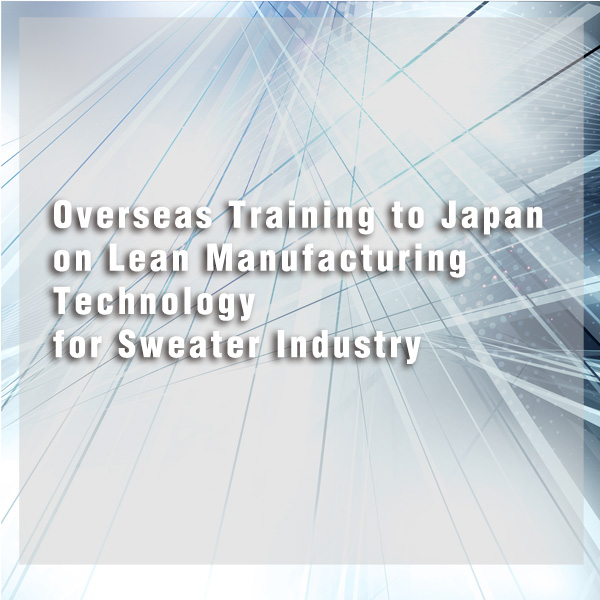 Overseas Training to Japan on Lean Manufacturing Technology for Sweater Industry